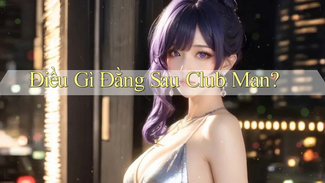 Điều Gì Đằng Sau Club Man?