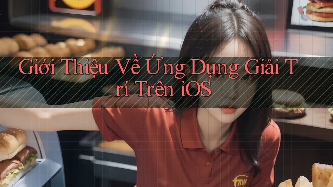 Giới Thiệu Về Ứng Dụng Giải Trí Trên iOS