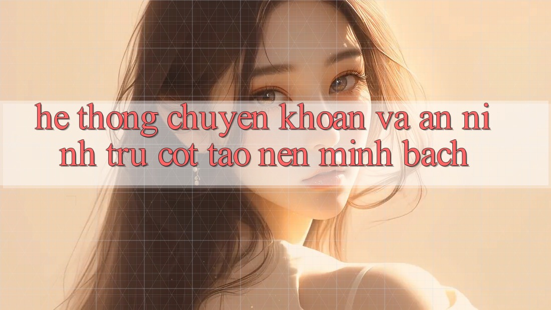 Hệ Thống Chuyển khoản Và An ninh: Trụ Cột Tạo Nên Minh bạch