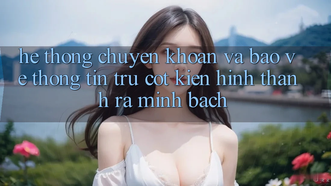 Hệ Thống Chuyển khoản Và Bảo vệ thông tin: Trụ Cột Kiến hình thành ra Minh bạch