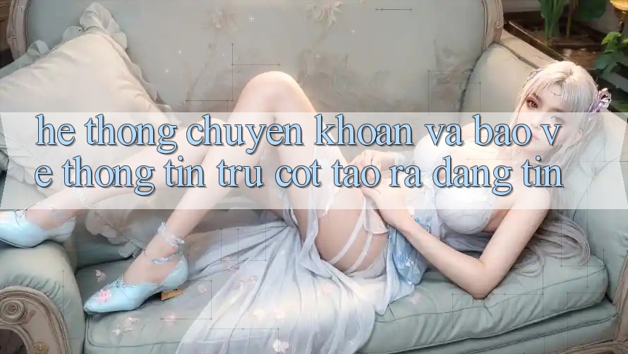 Hệ Thống Chuyển khoản Và Bảo vệ thông tin: Trụ Cột Tạo ra Đáng tin