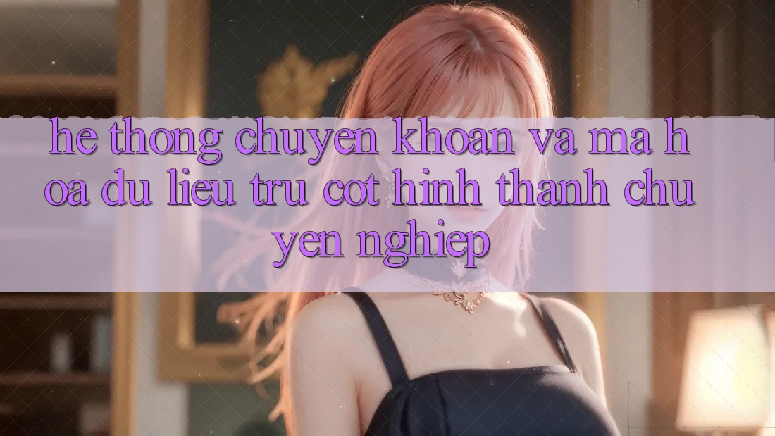 Hệ Thống Chuyển khoản Và Mã hóa dữ liệu: Trụ Cột Hình thành Chuyên nghiệp