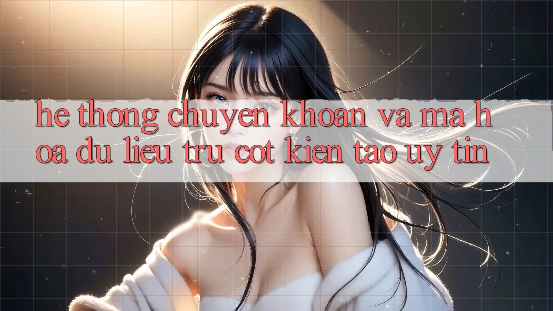 Hệ Thống Chuyển khoản Và Mã hóa dữ liệu: Trụ Cột Kiến tạo Uy Tín