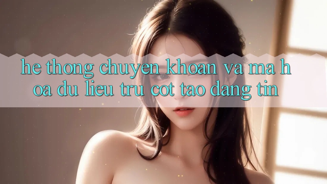 Hệ Thống Chuyển khoản Và Mã hóa dữ liệu: Trụ Cột Tạo Đáng tin