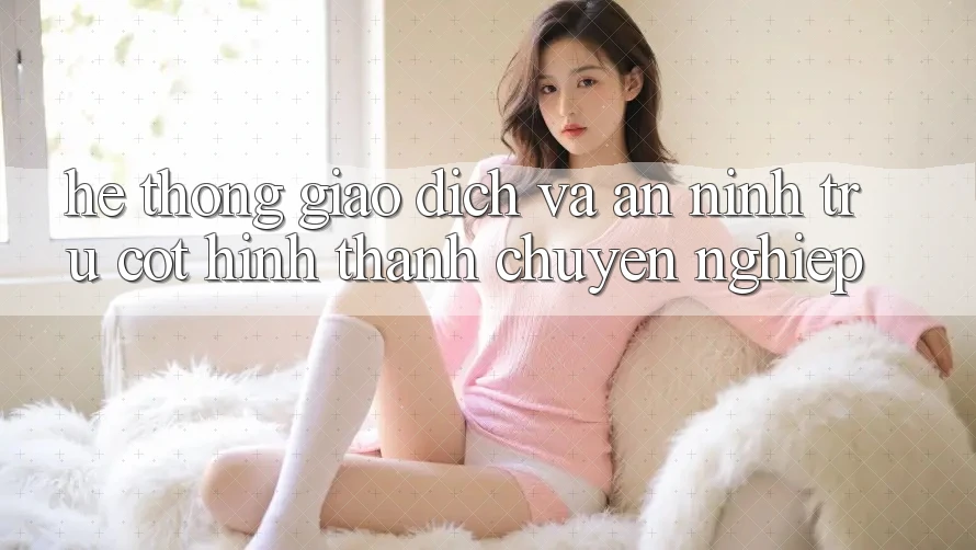 Hệ Thống Giao Dịch Và An ninh: Trụ Cột Hình thành Chuyên nghiệp