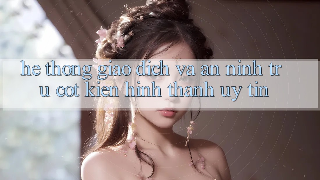 Hệ Thống Giao Dịch Và An ninh: Trụ Cột Kiến hình thành Uy Tín