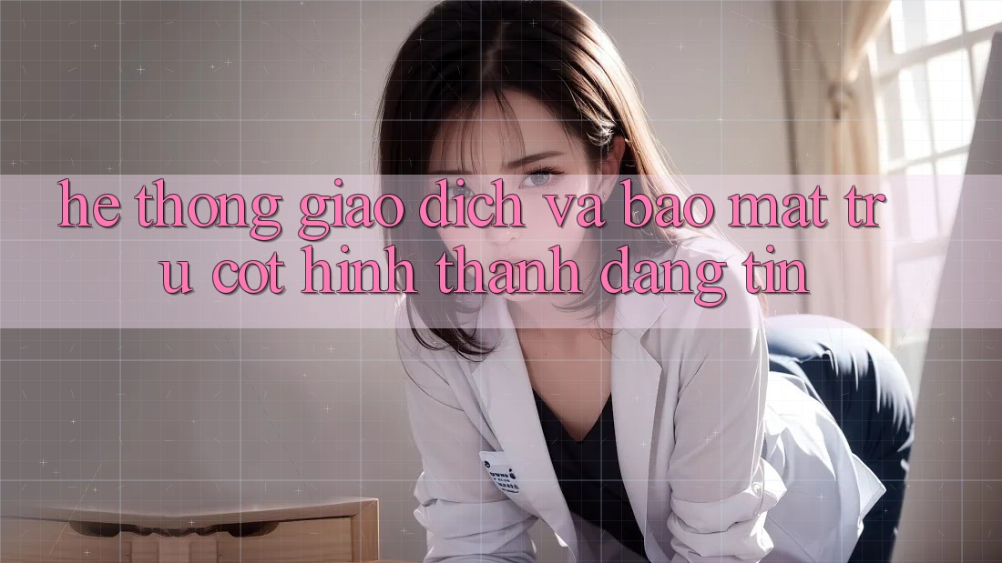 Hệ Thống Giao Dịch Và Bảo Mật: Trụ Cột Hình thành Đáng tin