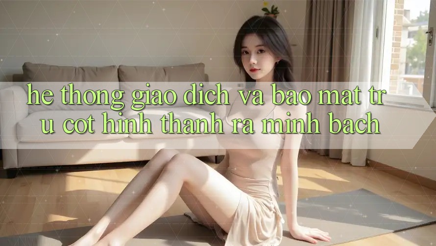 Hệ Thống Giao Dịch Và Bảo Mật: Trụ Cột Hình thành ra Minh bạch