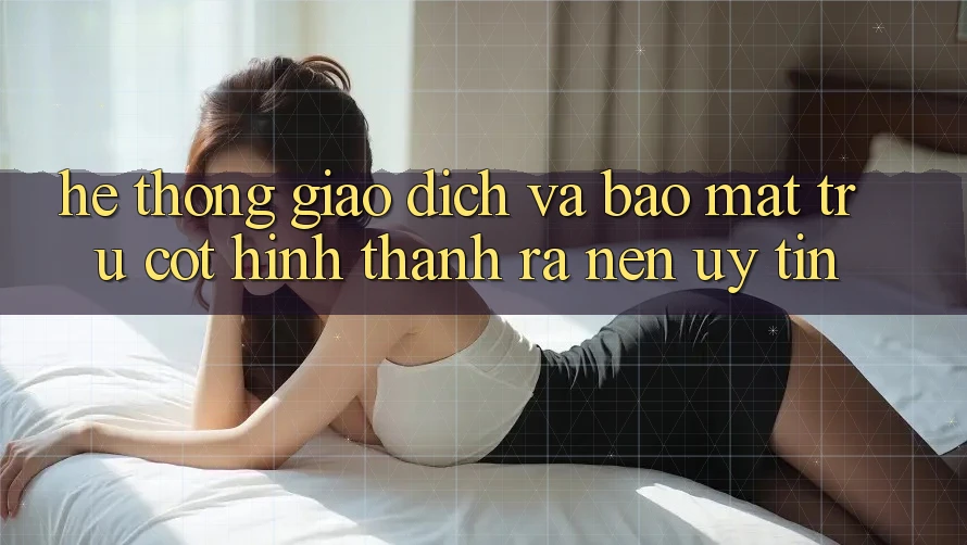 Hệ Thống Giao Dịch Và Bảo Mật: Trụ Cột Hình thành ra nên Uy Tín