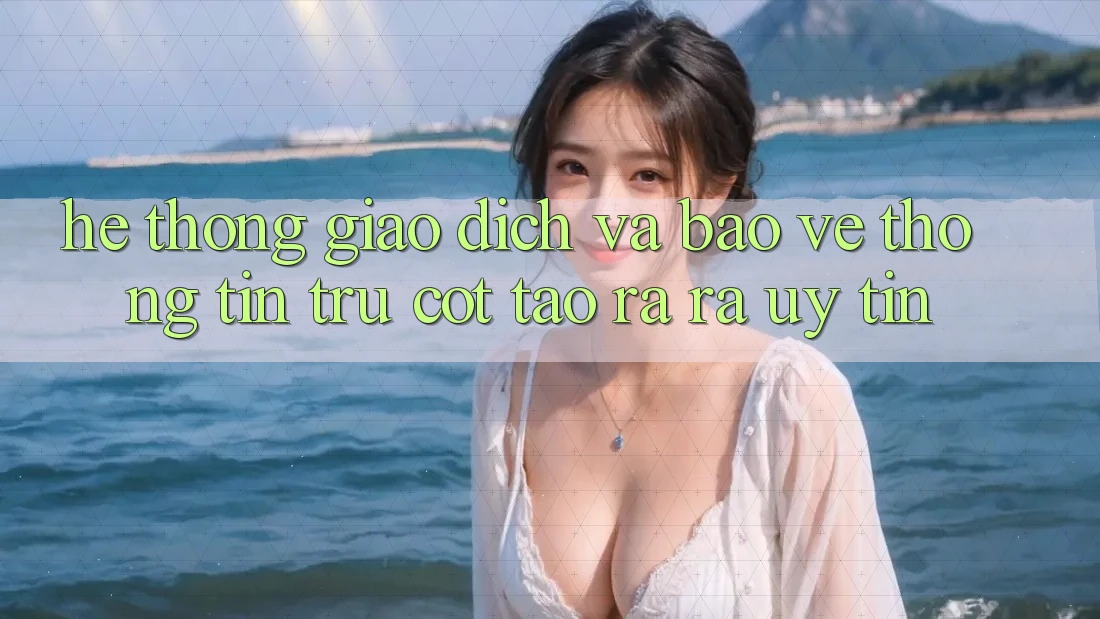 Hệ Thống Giao Dịch Và Bảo vệ thông tin: Trụ Cột Tạo ra ra Uy Tín