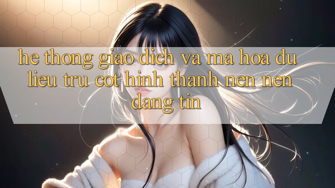 Hệ thống Giao Dịch Và Mã hóa dữ liệu: Trụ Cột Hình thành nên Nên Đáng tin