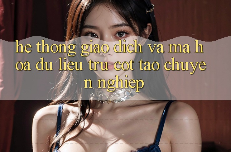 Hệ thống Giao Dịch Và Mã hóa dữ liệu: Trụ Cột Tạo Chuyên nghiệp