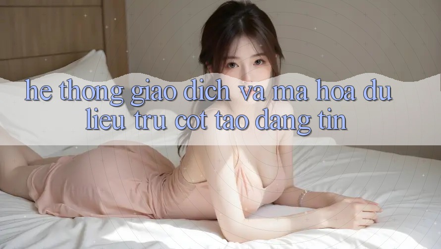 Hệ Thống Giao Dịch Và Mã hóa dữ liệu: Trụ Cột Tạo Đáng tin