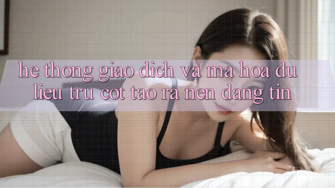Hệ Thống Giao Dịch Và Mã hóa dữ liệu: Trụ Cột Tạo ra Nên Đáng tin