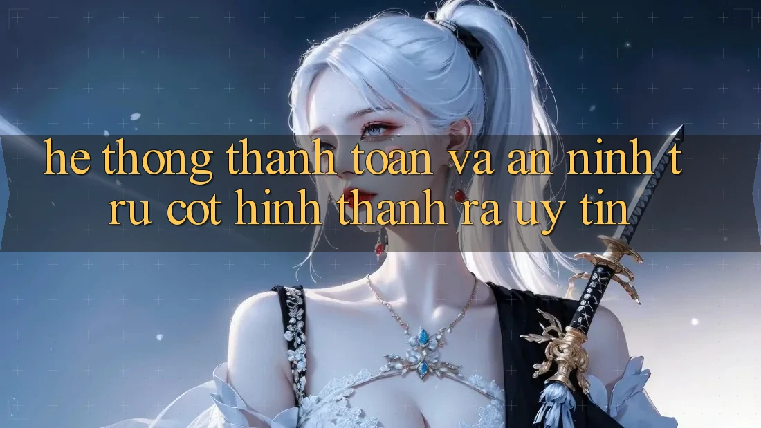 Hệ Thống Thanh toán Và An ninh: Trụ Cột Hình thành ra Uy Tín