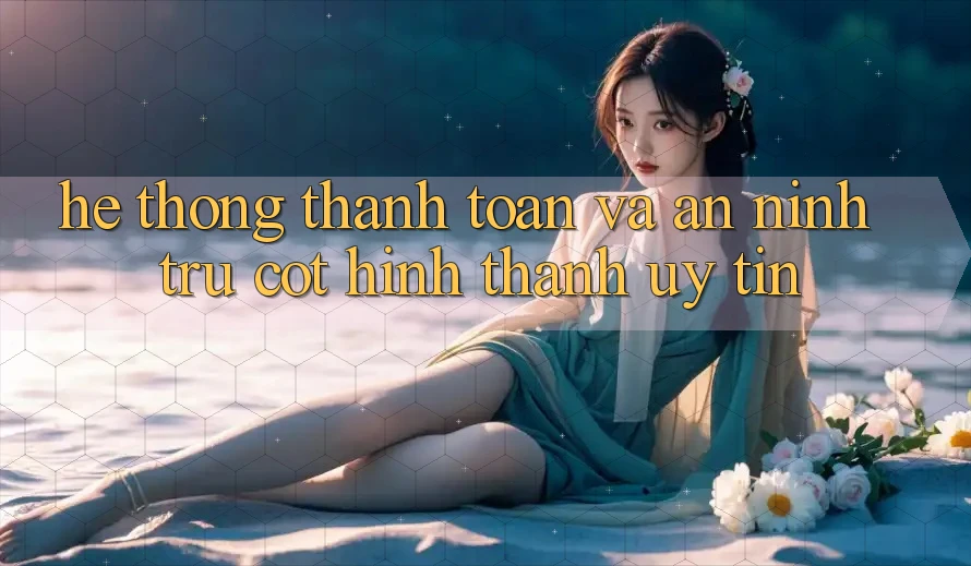 Hệ Thống Thanh toán Và An ninh: Trụ Cột Hình thành Uy Tín