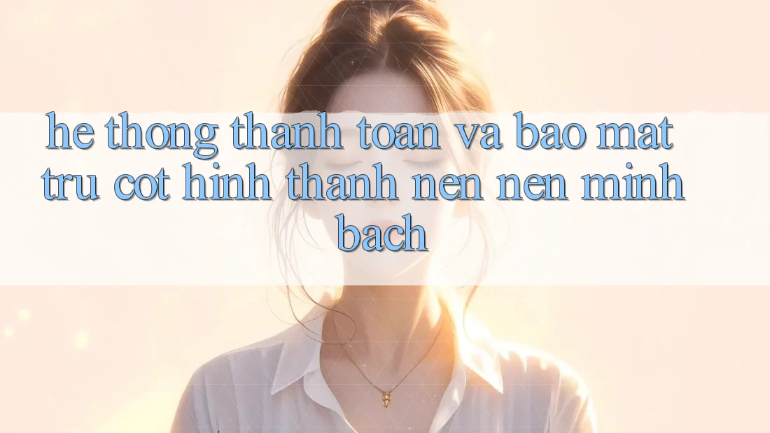Hệ Thống Thanh toán Và Bảo Mật: Trụ Cột Hình thành nên Nên Minh bạch