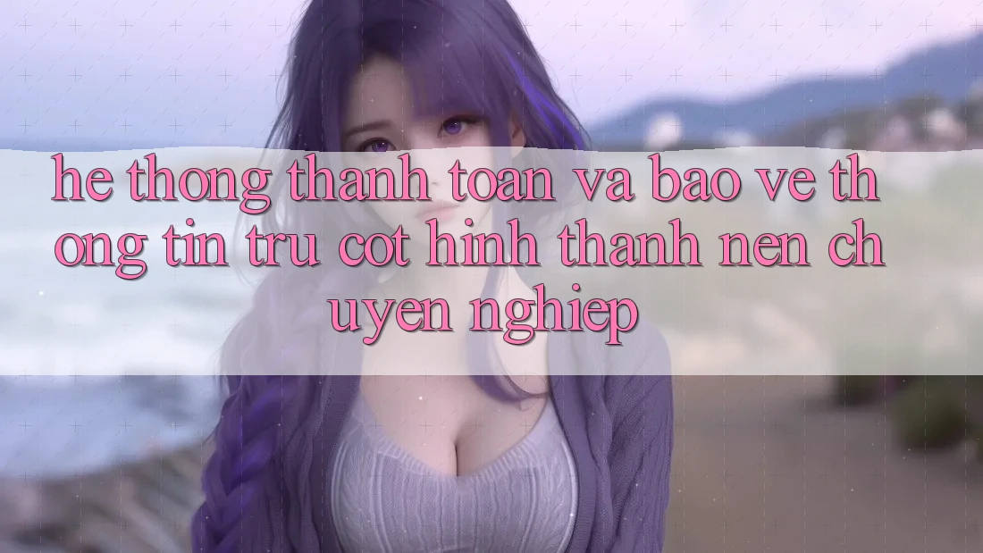 Hệ Thống Thanh toán Và Bảo vệ thông tin: Trụ Cột Hình thành Nên Chuyên nghiệp