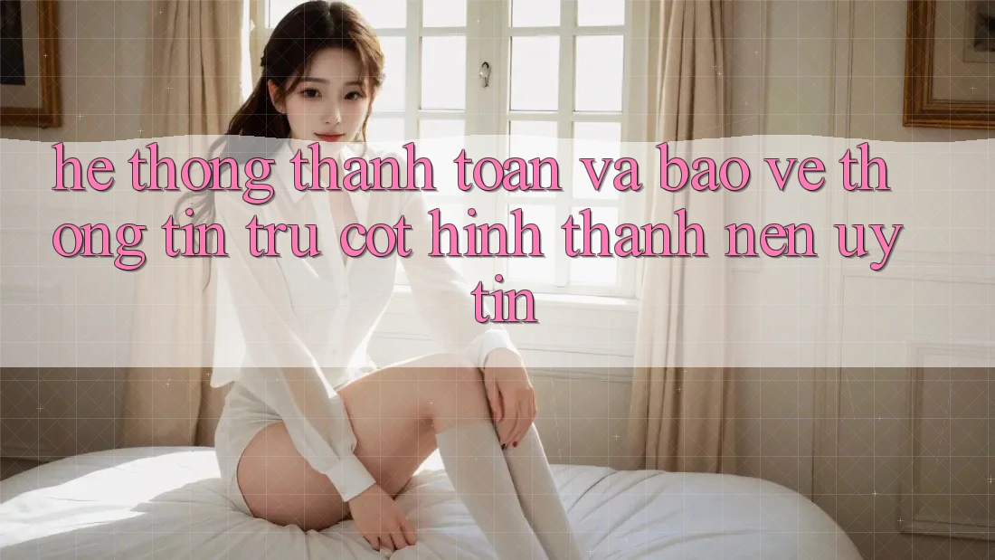 Hệ Thống Thanh toán Và Bảo vệ thông tin: Trụ Cột Hình thành Nên Uy Tín