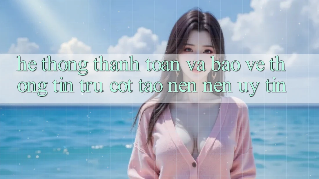 Hệ Thống Thanh toán Và Bảo vệ thông tin: Trụ Cột Tạo nên Nên Uy Tín