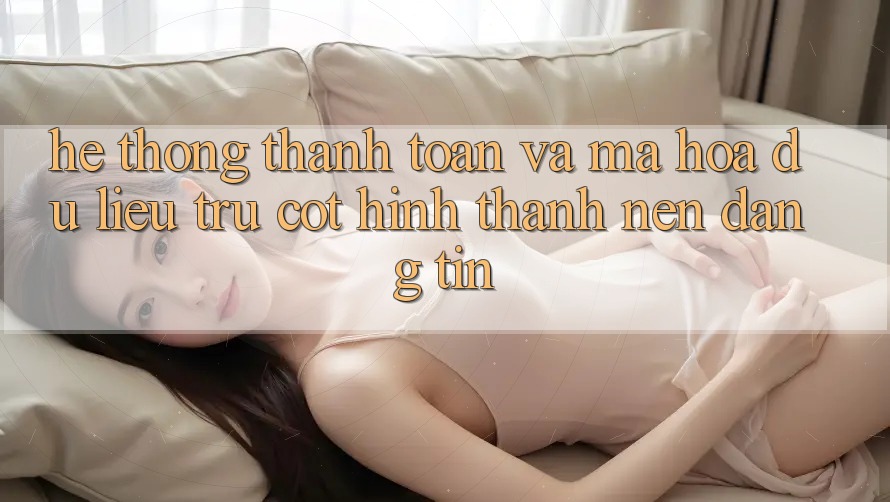 Hệ Thống Thanh toán Và Mã hóa dữ liệu: Trụ Cột Hình thành Nên Đáng tin