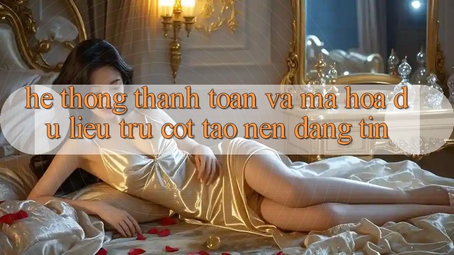 Hệ Thống Thanh toán Và Mã hóa dữ liệu: Trụ Cột Tạo nên Đáng tin