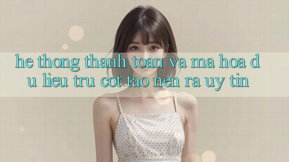 Hệ Thống Thanh toán Và Mã hóa dữ liệu: Trụ Cột Tạo nên ra Uy Tín