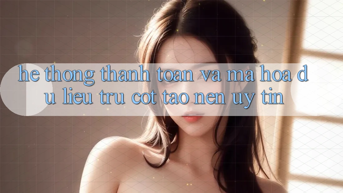 Hệ Thống Thanh toán Và Mã hóa dữ liệu: Trụ Cột Tạo Nên Uy Tín