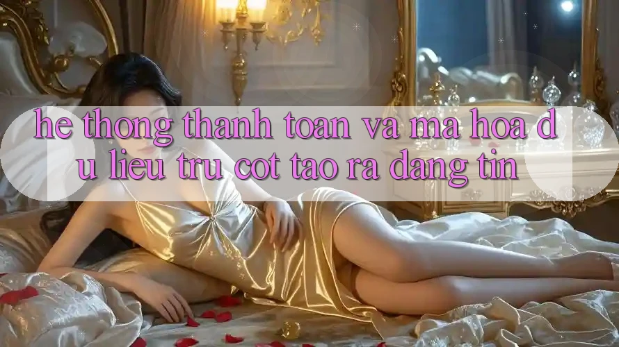 Hệ Thống Thanh toán Và Mã hóa dữ liệu: Trụ Cột Tạo ra Đáng tin