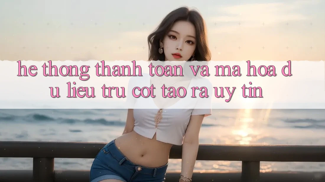 Hệ Thống Thanh toán Và Mã hóa dữ liệu: Trụ Cột Tạo ra Uy tín
