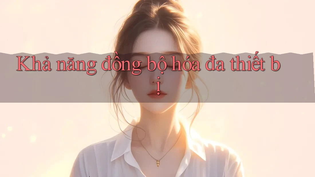 Khả năng đồng bộ hóa đa thiết bị