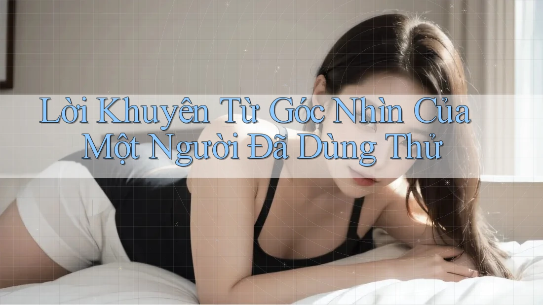 Lời Khuyên Từ Góc Nhìn Của Một Người Đã Dùng Thử