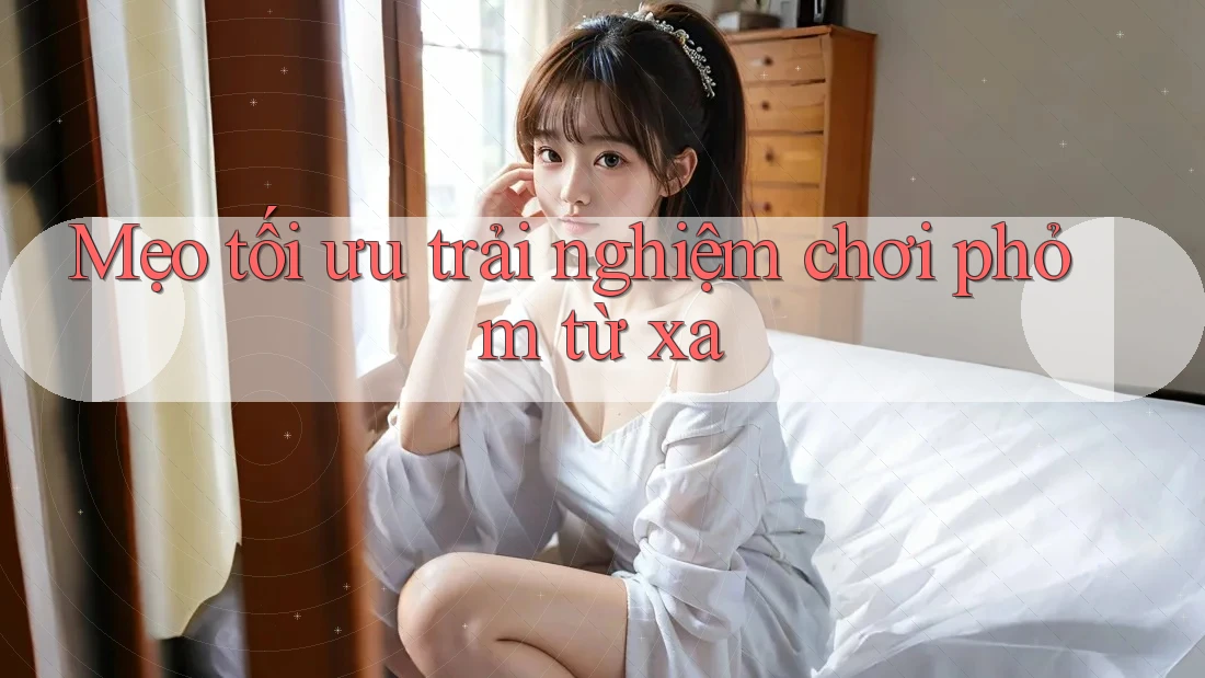 Mẹo tối ưu trải nghiệm chơi phỏm từ xa