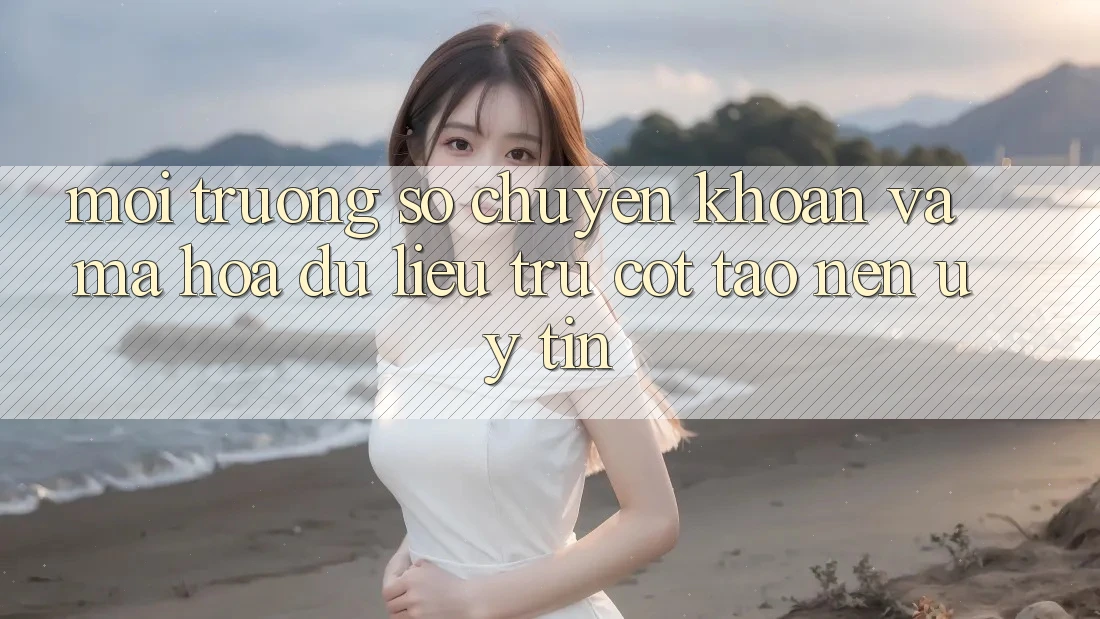 Môi trường số Chuyển khoản Và Mã hóa dữ liệu: Trụ Cột Tạo Nên Uy Tín