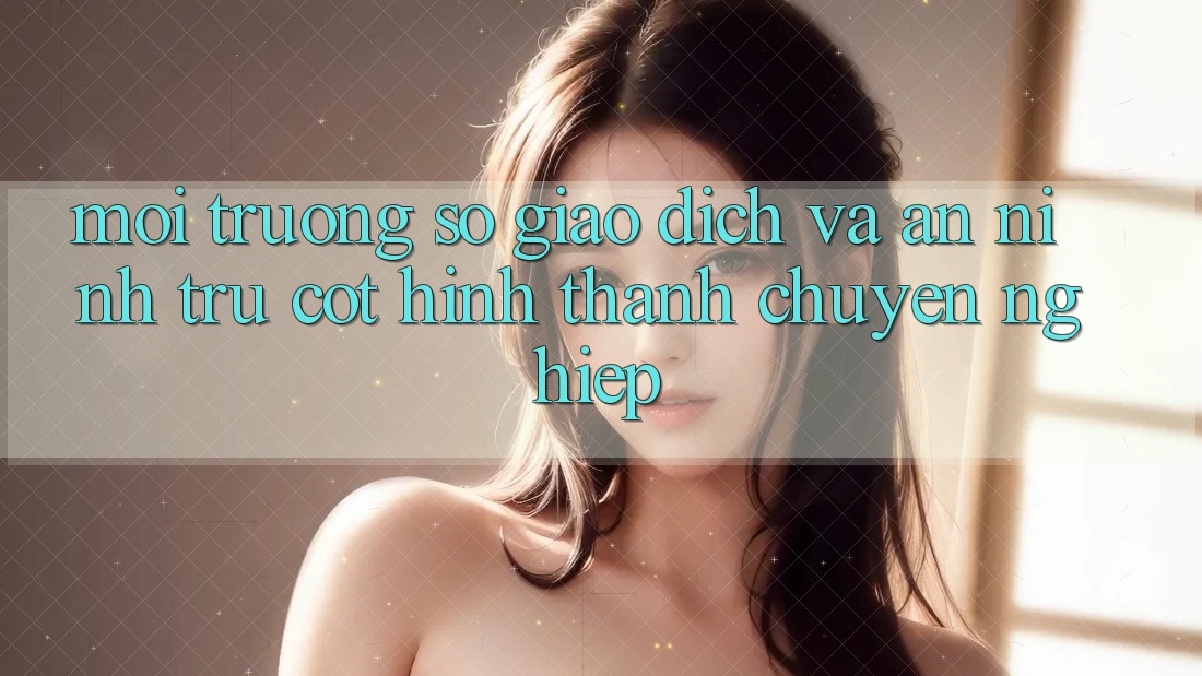 Môi trường số Giao Dịch Và An ninh: Trụ Cột Hình thành Chuyên nghiệp