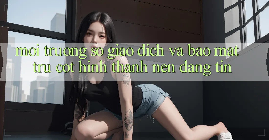 Môi trường số Giao dịch Và Bảo Mật: Trụ Cột Hình thành Nên Đáng tin