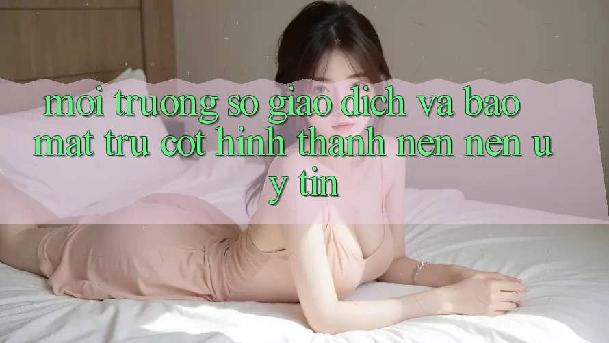 Môi trường số Giao Dịch Và Bảo Mật: Trụ Cột Hình thành nên Nên Uy Tín