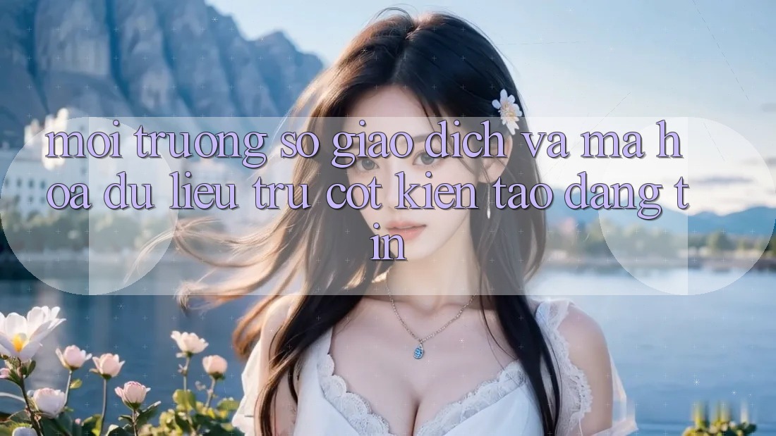 Môi trường số Giao Dịch Và Mã hóa dữ liệu: Trụ Cột Kiến tạo Đáng tin
