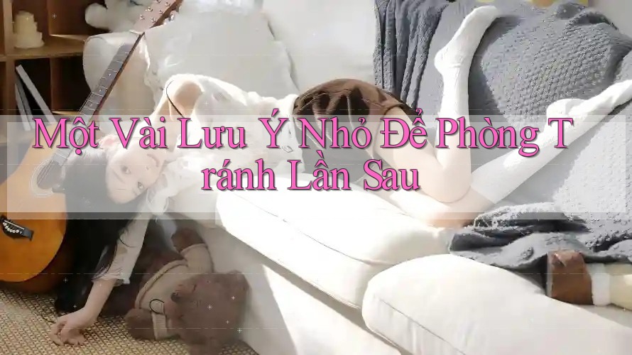 Một Vài Lưu Ý Nhỏ Để Phòng Tránh Lần Sau
