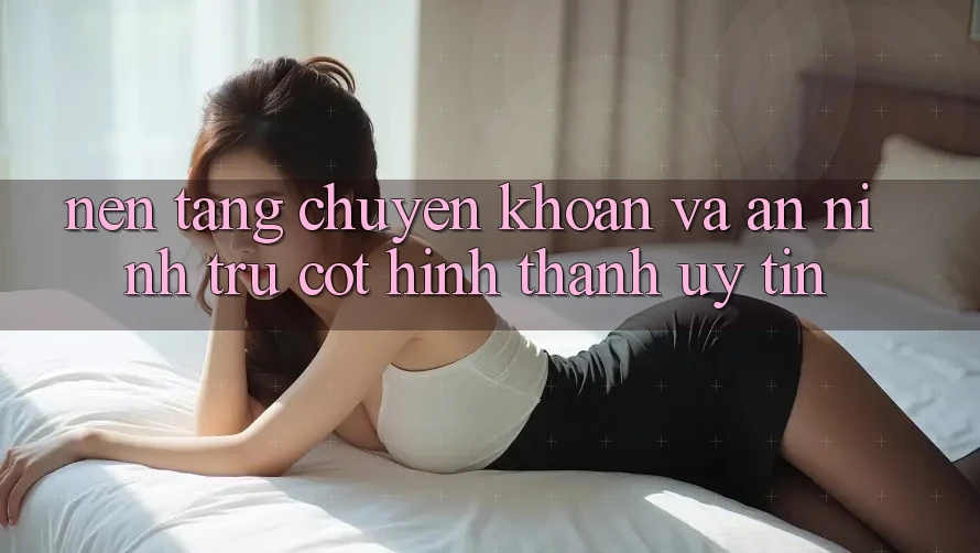 Nền tảng Chuyển khoản Và An ninh: Trụ Cột Hình thành Uy Tín