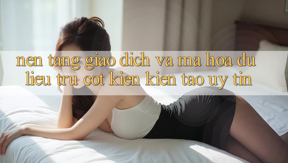 Nền tảng Giao Dịch Và Mã hóa dữ liệu: Trụ Cột Kiến kiến tạo Uy Tín