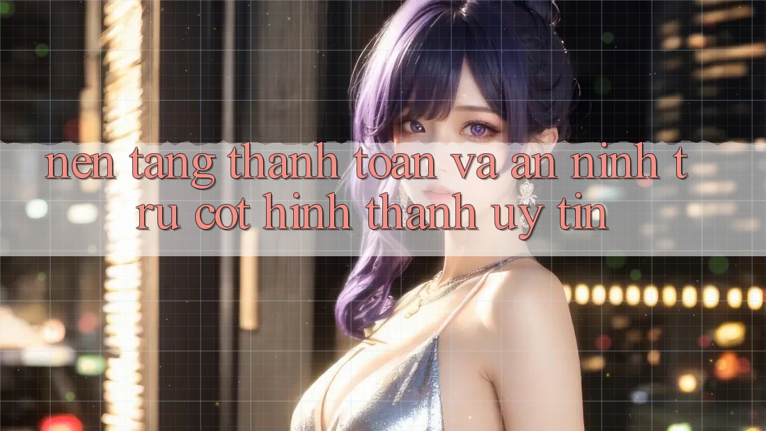 Nền tảng Thanh toán Và An ninh: Trụ Cột Hình thành Uy Tín