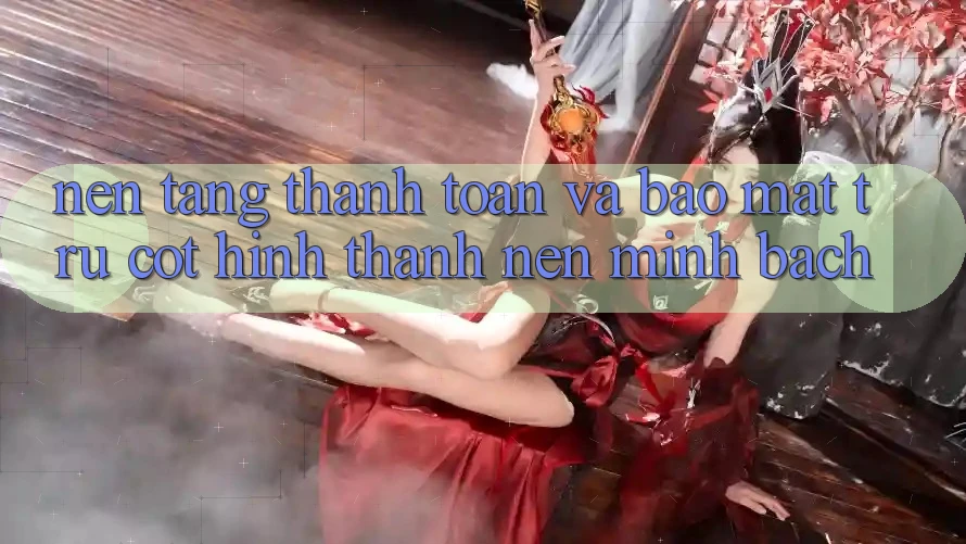 Nền tảng Thanh toán Và Bảo Mật: Trụ Cột Hình thành Nên Minh bạch