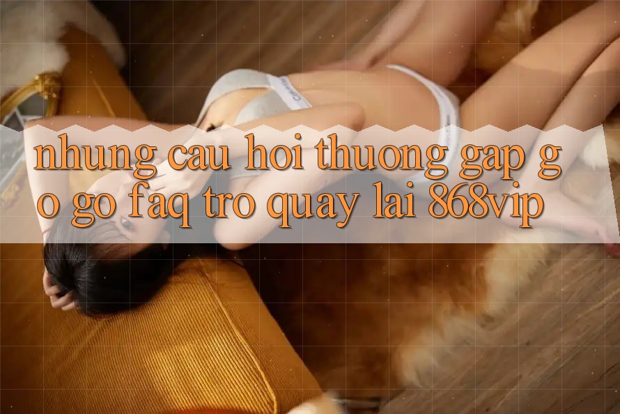 Những Câu Hỏi Thường Gặp gỡ gỡ (FAQ) Trở quay lại 868vip
