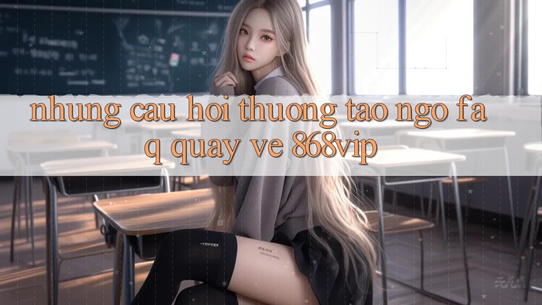 Những Câu Hỏi Thường Tao ngộ (FAQ) Quay về 868vip