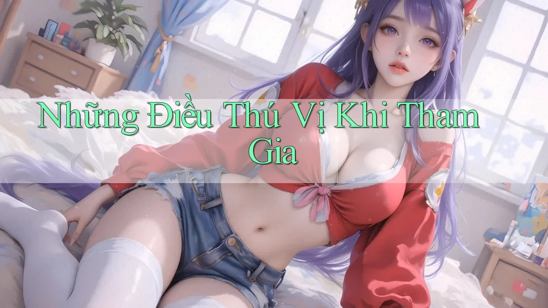 Những Điều Thú Vị Khi Tham Gia