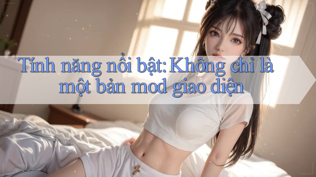 Tính năng nổi bật: Không chỉ là một bản mod giao diện