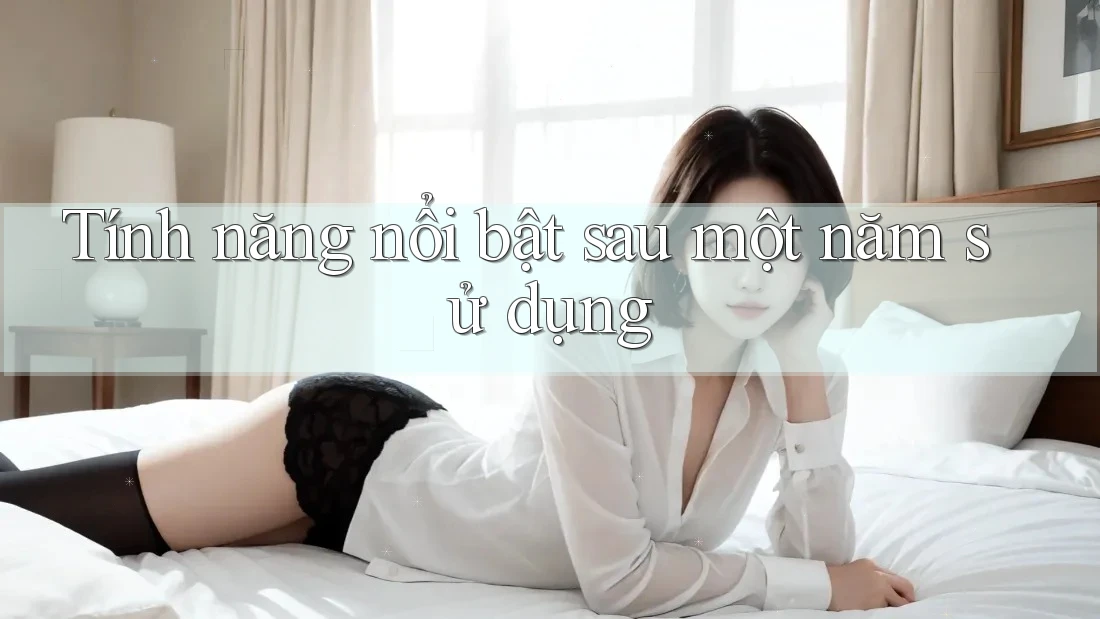 Tính năng nổi bật sau một năm sử dụng
