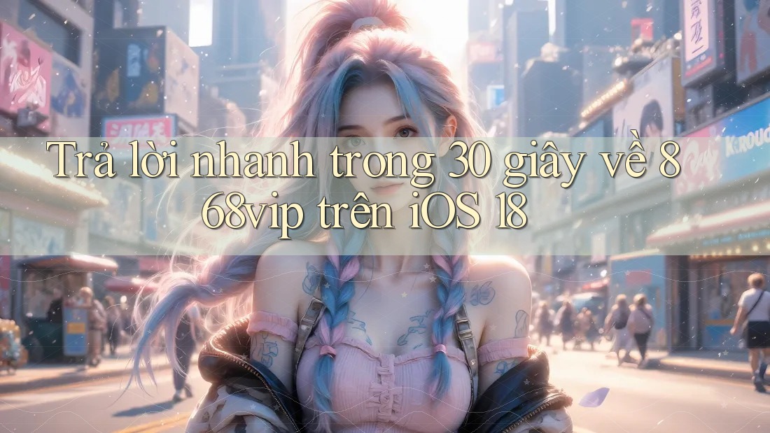 Trả lời nhanh trong 30 giây về 868vip trên iOS 18