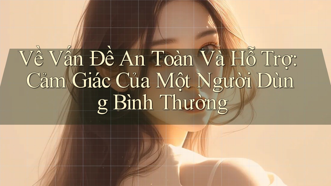 Về Vấn Đề An Toàn Và Hỗ Trợ: Cảm Giác Của Một Người Dùng Bình Thường